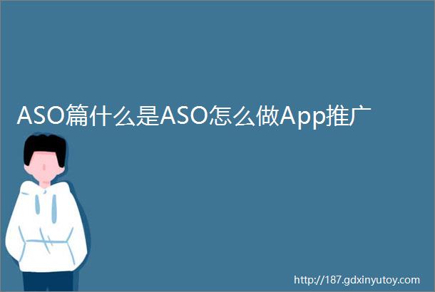 ASO篇什么是ASO怎么做App推广
